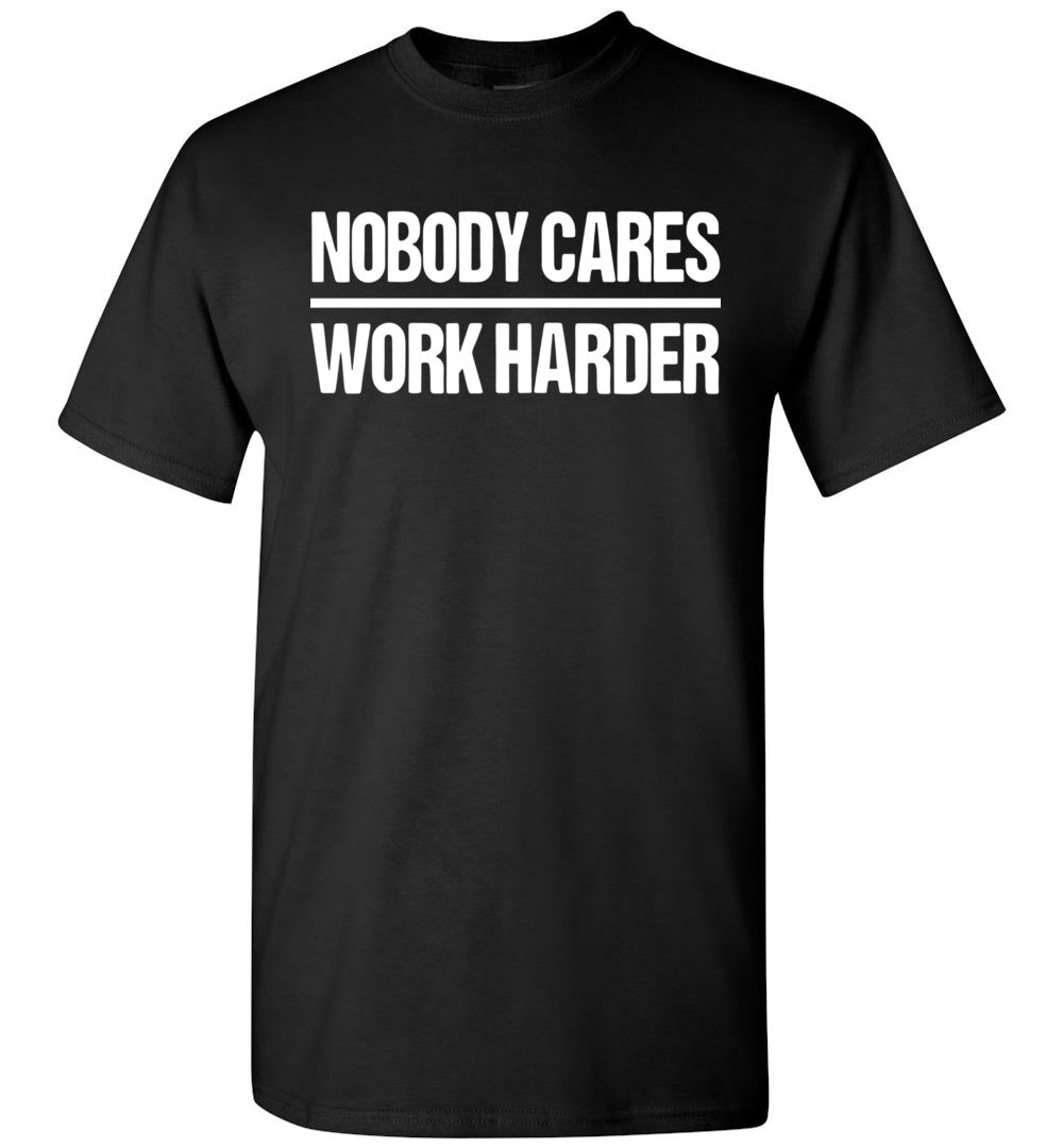 Nobody Cares Work Harder Gym Workout Motivational Inspiring Unisex Shirt Gift Women Men
