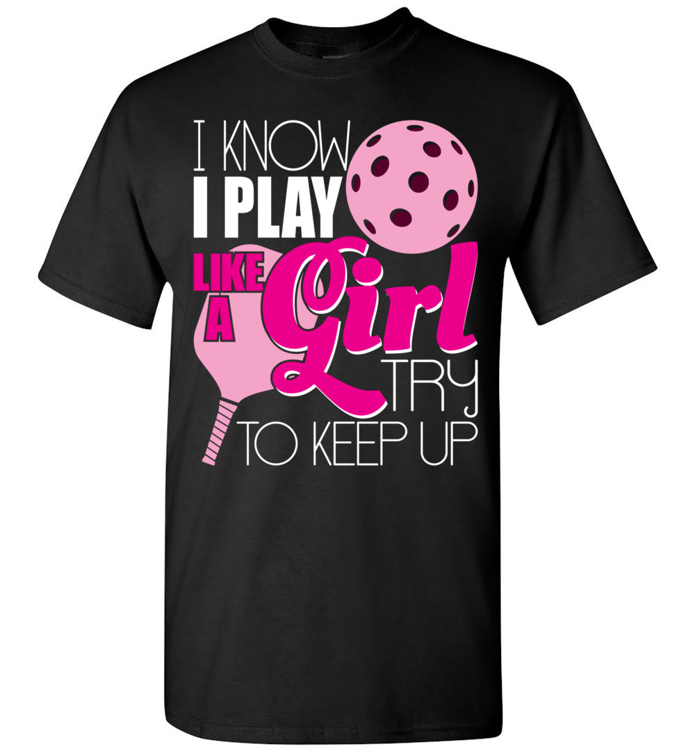 2022 I Know I Play Like A Girl Try to Keep Up Pickleball Paddleball Player Unisex Shirt Gift Women Men