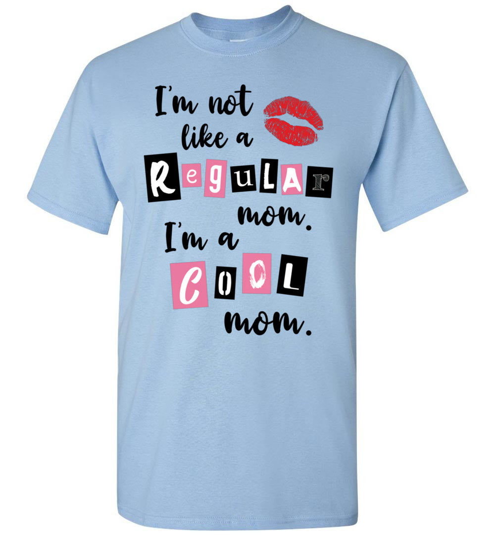 I'm Not Like A Regular Mom I'm A Cool Mom