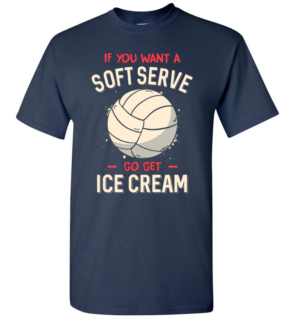 2022 Funny Volleyball If You Want A Soft Serve Go Get Ice Cream Unisex Shirt Gift Women Men