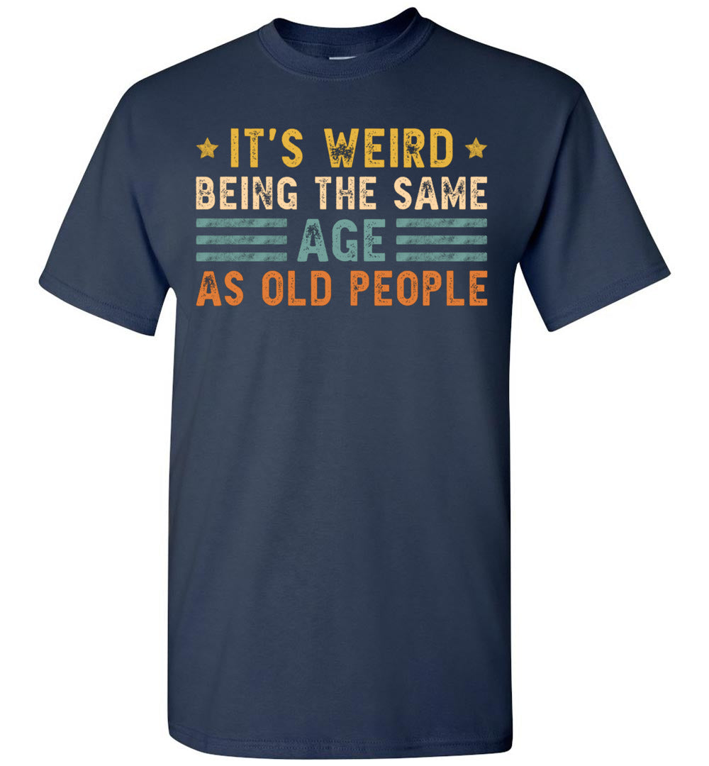 2023 It's Weird Being The Same Age As Old People Funny Vintage Sarcasm Sarcastic Unisex Shirt Gift