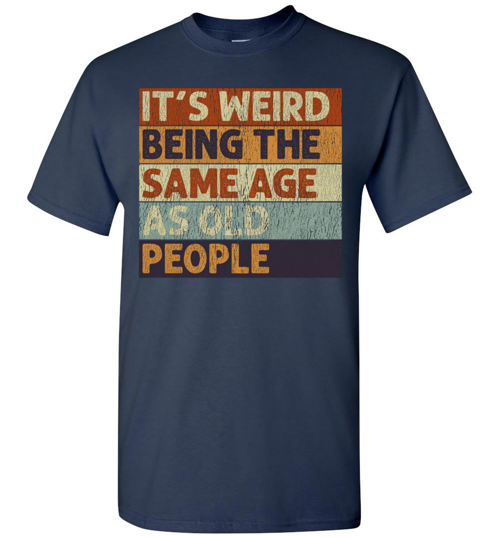 2022 It's Weird Being The Same Age As Old People Funny Sarcastic Sarcasm (2) Unisex Shirt Gift Women