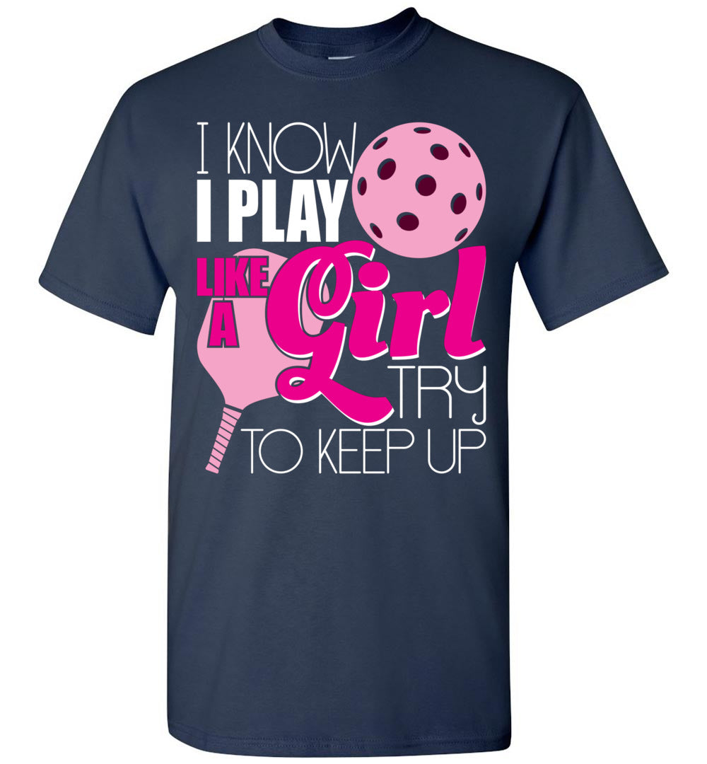 2022 I Know I Play Like A Girl Try to Keep Up Pickleball Paddleball Player Unisex Shirt Gift Women Men