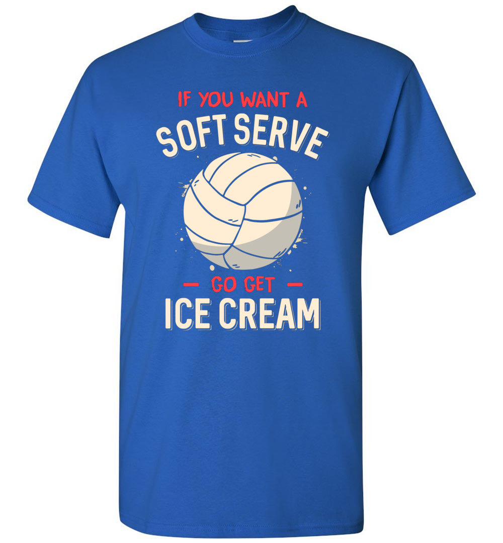 Funny Volleyball If You Want A Soft Serve Go Get Ice Cream Unisex Shirt Gift Women Men