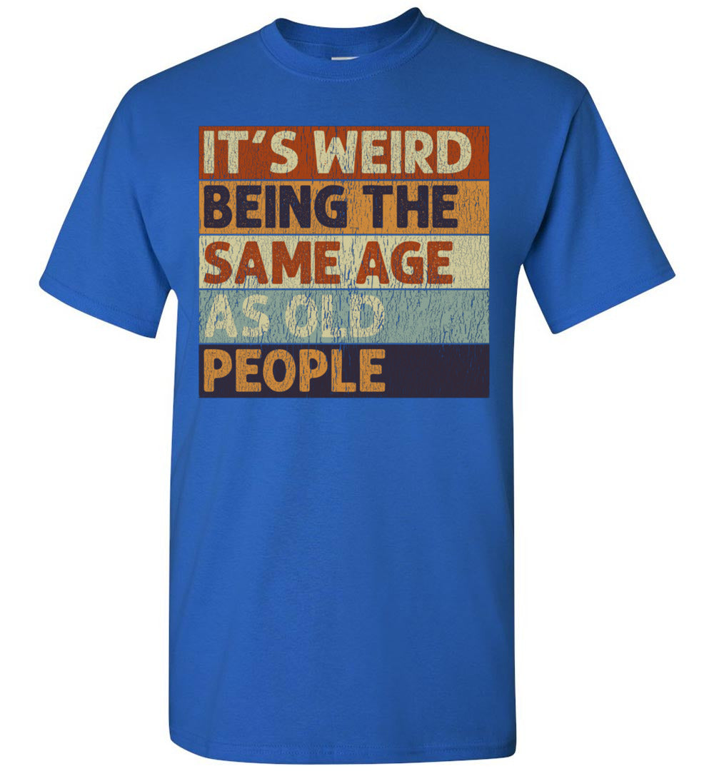 2022 It's Weird Being The Same Age As Old People Funny Sarcastic Sarcasm (2) Unisex Shirt Gift Women