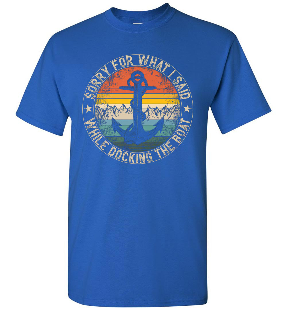 Sorry for What I Said While Docking The Boat Boating Captain Gift Unisex Shirt Women Men