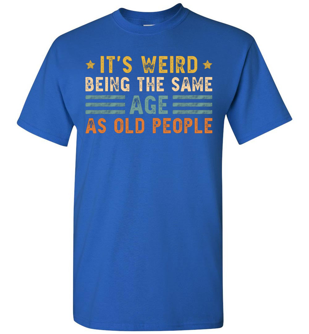 2023 It's Weird Being The Same Age As Old People Funny Vintage Sarcasm Sarcastic Unisex Shirt Gift