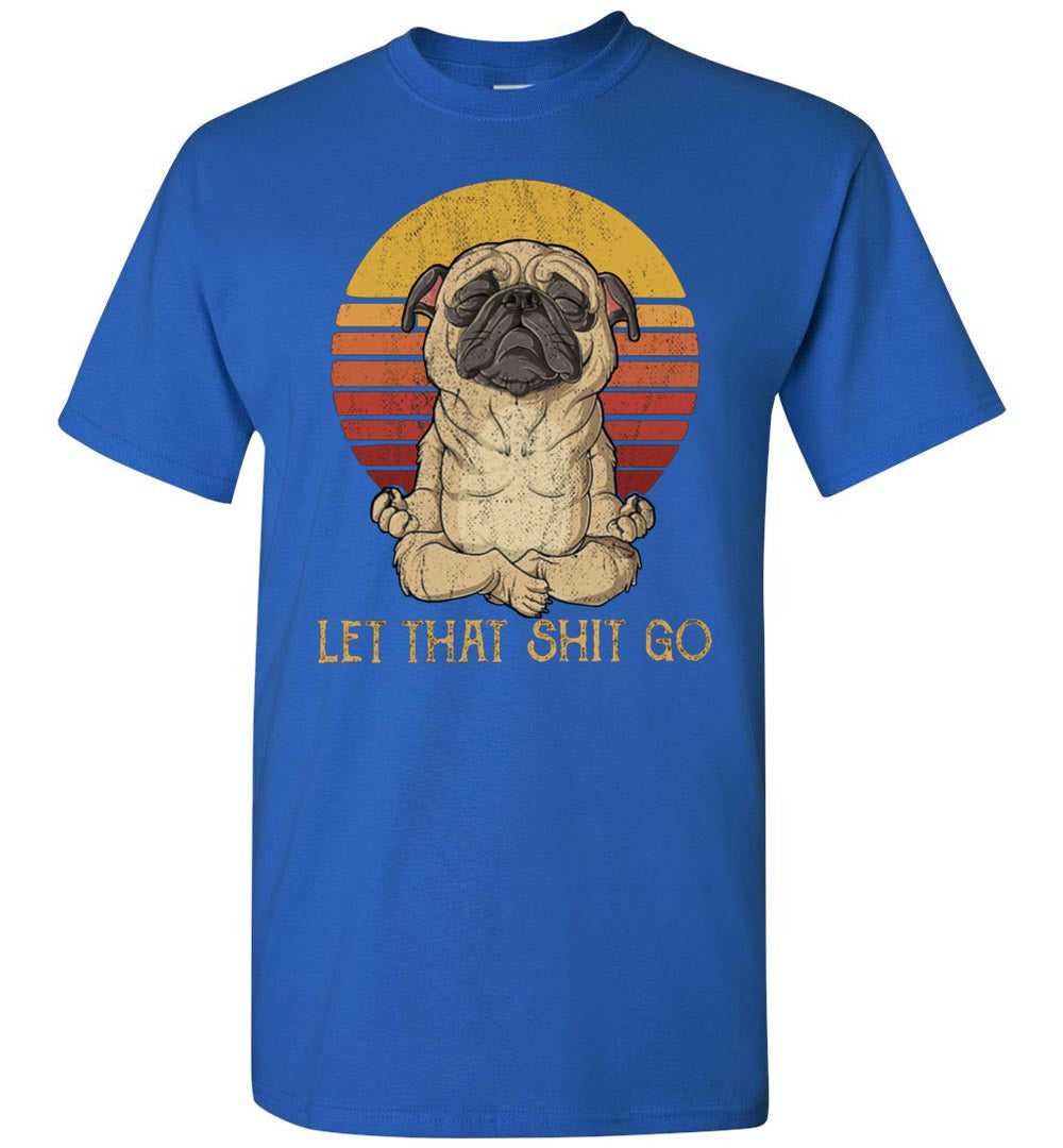 let that shit go pug ca1 TS