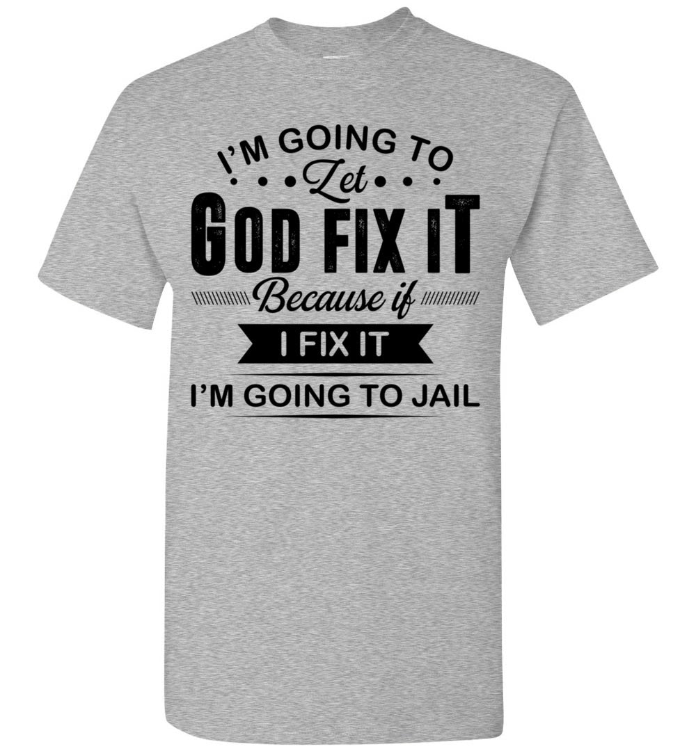 2022 Im Going to Let God Fix It If I Fix It I'm Going to Jail Jesus Christian Unisex Shirt Gift Women Men
