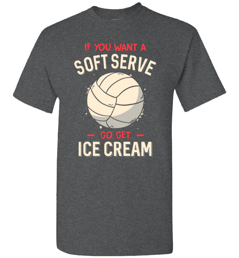 Funny Volleyball If You Want A Soft Serve Go Get Ice Cream Unisex Shirt Gift Women Men