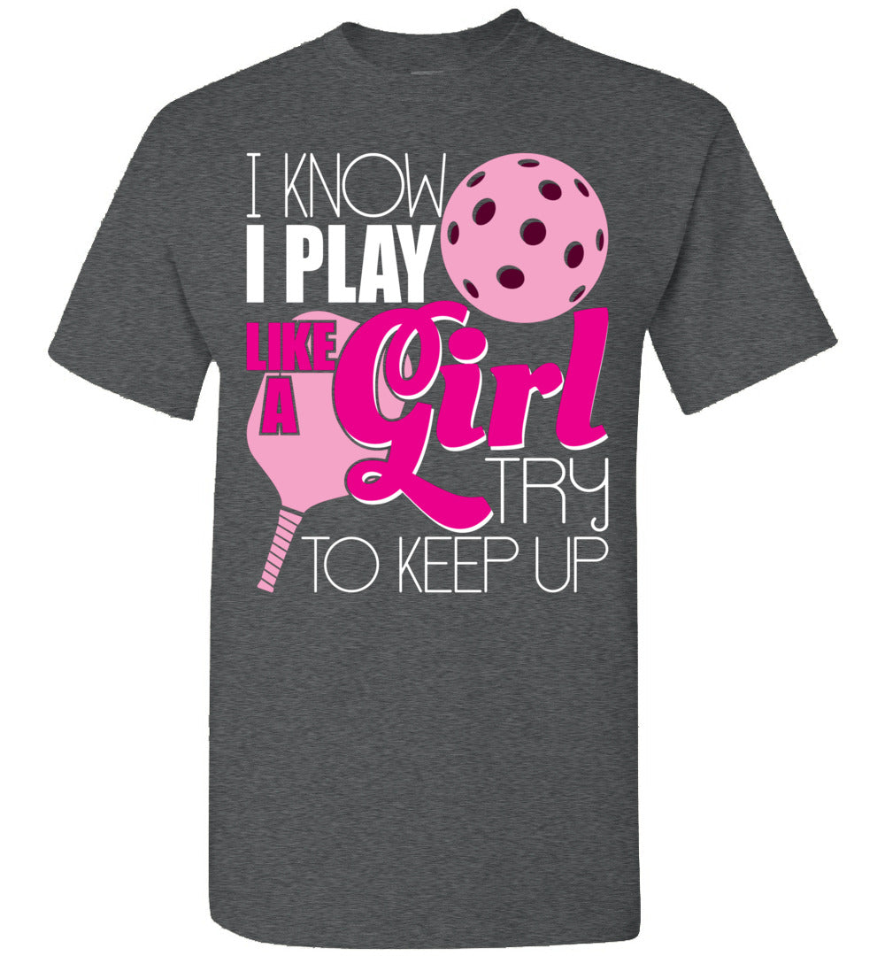 2022 I Know I Play Like A Girl Try to Keep Up Pickleball Paddleball Player Unisex Shirt Gift Women Men