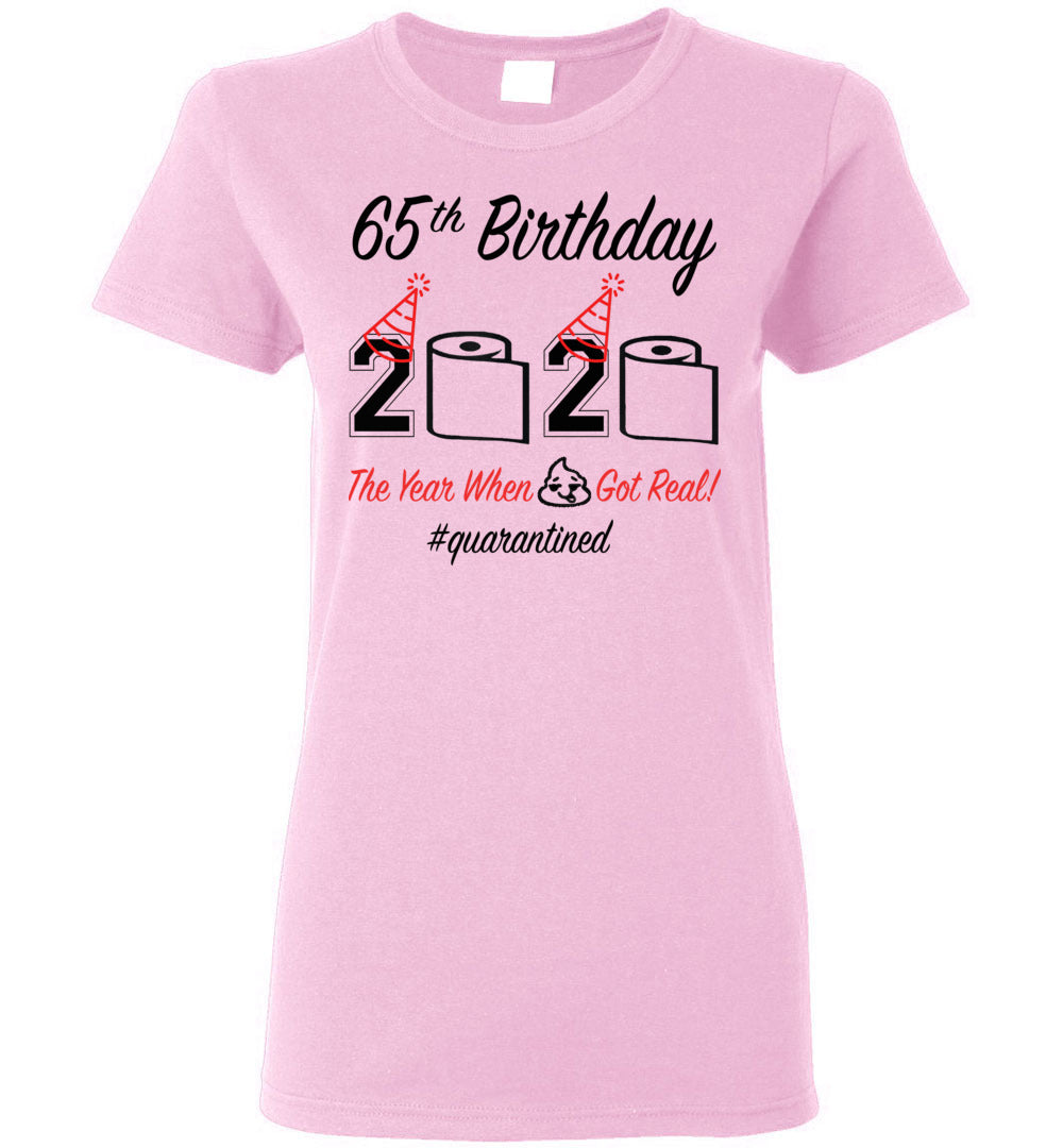65th Birthday 2020 The Year When Shit Got Real Quarantined Women's Shirt
