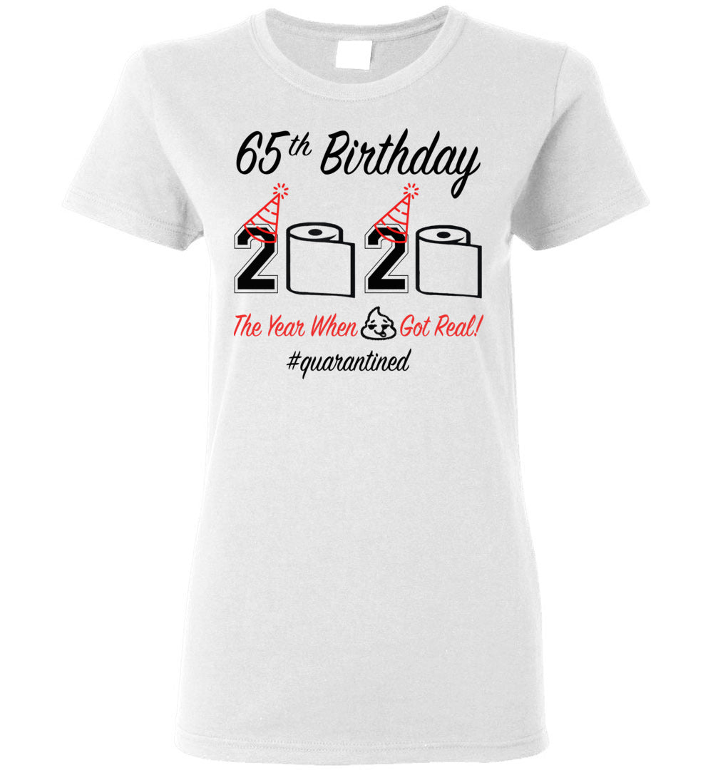 65th Birthday 2020 The Year When Shit Got Real Quarantined Women's Shirt