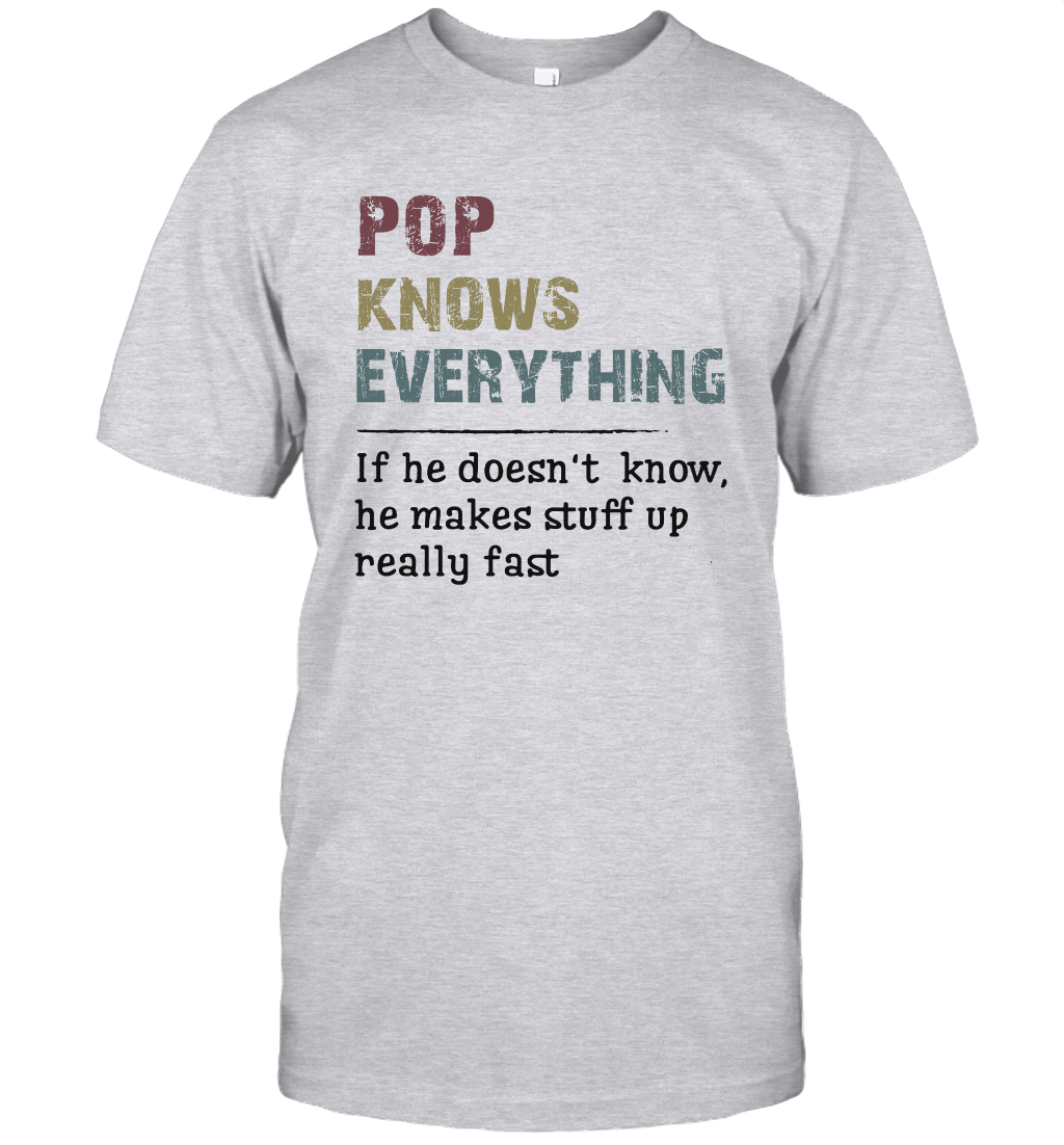 Pop Knows Everything And If He Doesn't He Can Make Up Unisex T-Shirt Gift
