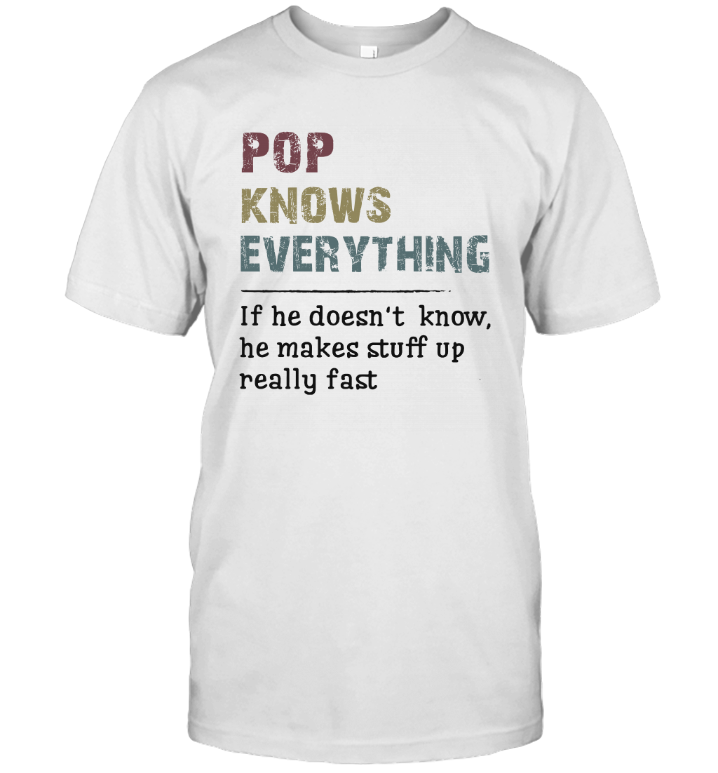 Pop Knows Everything And If He Doesn't He Can Make Up Unisex T-Shirt Gift