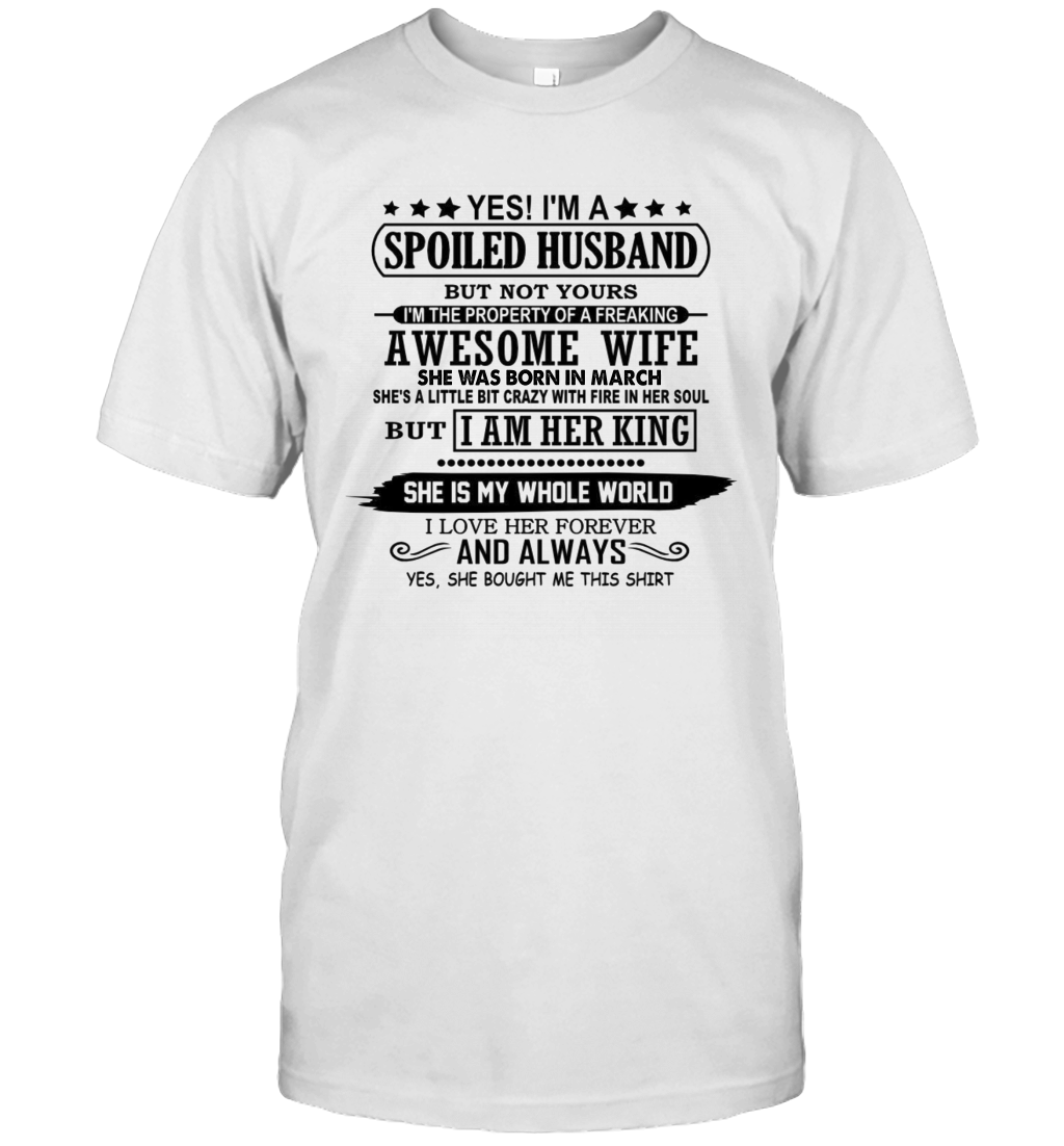 Yes I'm A Spoiled Husband of A Freaking Awesome Wife She was Born in March Shirt