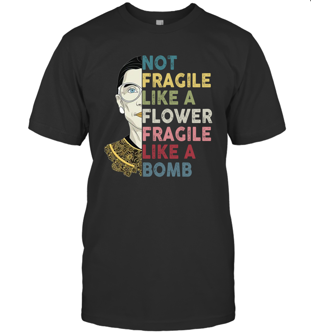 Not Fragile Like A Flower But A Bomb Ruth Ginsburg RBG Shirt Gift