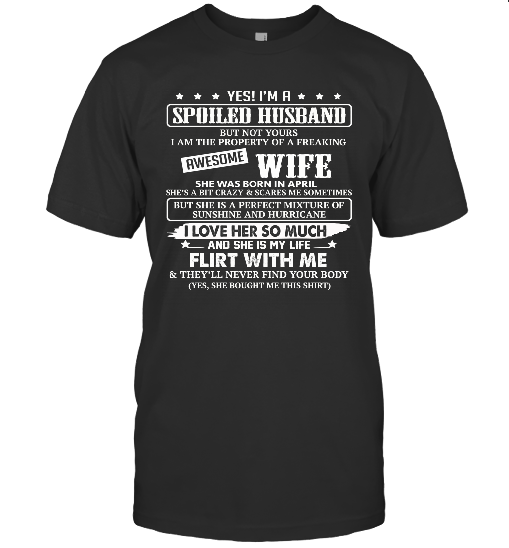 Yes I'm A Spoiled Husband of A Freaking Awesome Wife She was Born in April T-Shirt