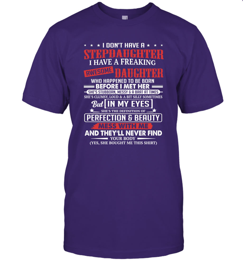 I don't have a stepdaughter I have a stubborn daughter unisex T-Shirt