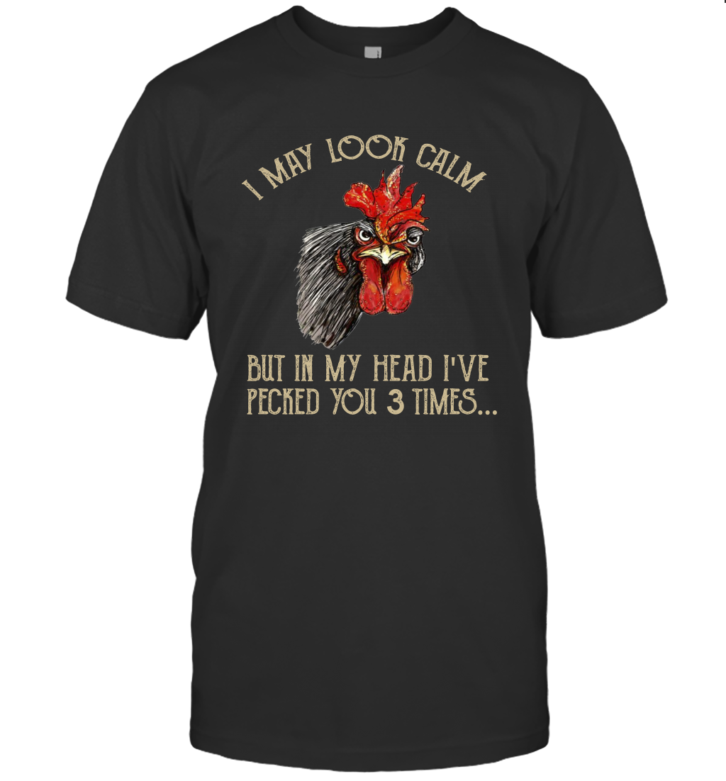 I May Look Calm But In My Head I've Pecked You 3 Times T-Shirt Gift