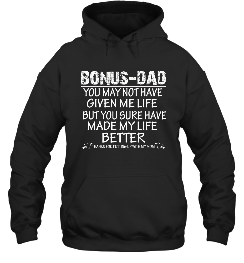 Bonus Dad You May Not Have Given Me Life But You Sure Have Made My Life Better Unisex Hoodie Shirt