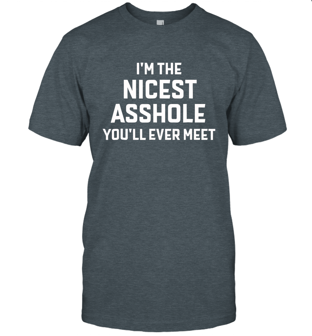 I'm The Nicest Asshole You'll Ever Meet Funny Unisex T-Shirt