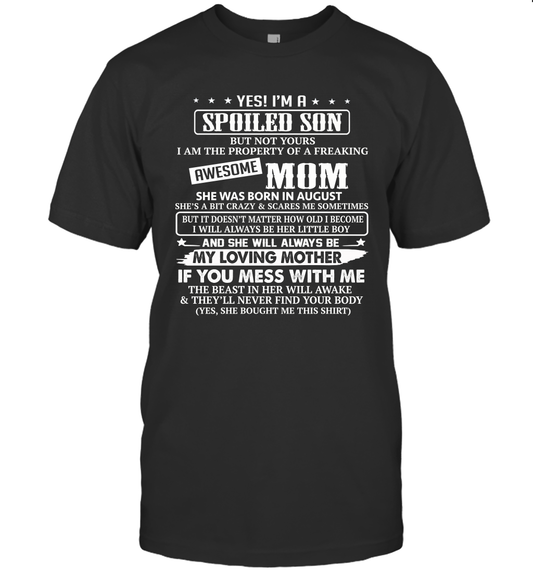 Yes I'm A Spoiled Son of A Freaking Awesome Mom She was Born in August Shirt