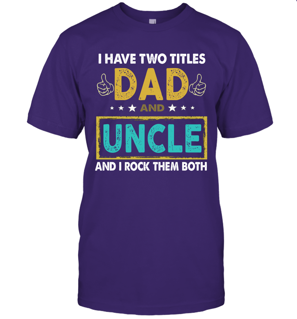 I Have Two Titles Dad And Uncle And I Rock Them Both T-Shirt