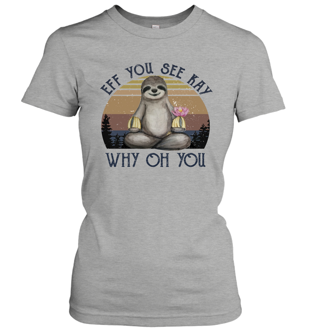 Funny Sloth Lover Yoga - Eff You See Kay Why Oh You Women's T-Shirt