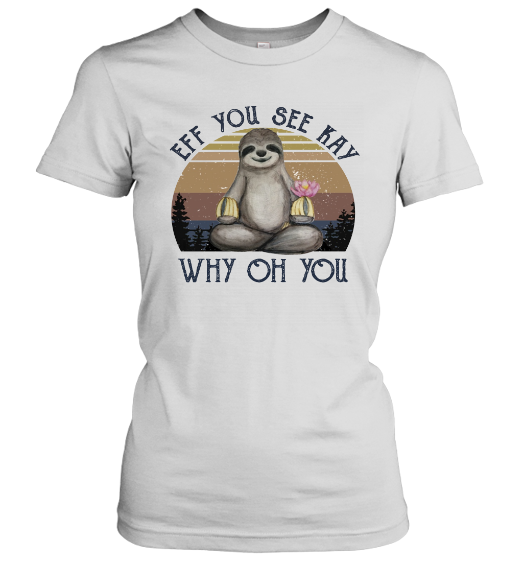 Funny Sloth Lover Yoga - Eff You See Kay Why Oh You Women's T-Shirt