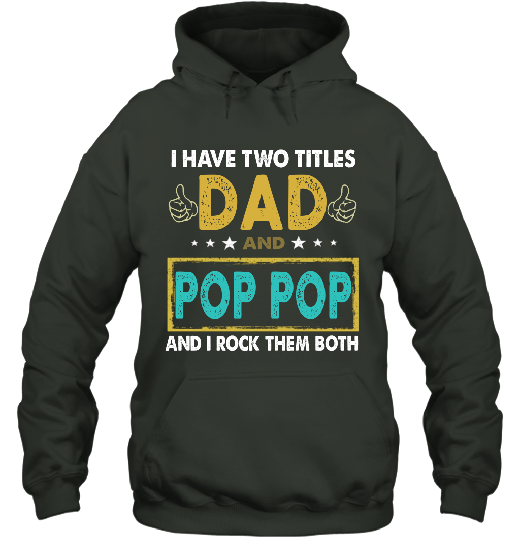 I Have Two Titles Dad And Pop Pop I Rock Them Both Hoodie T Shirt