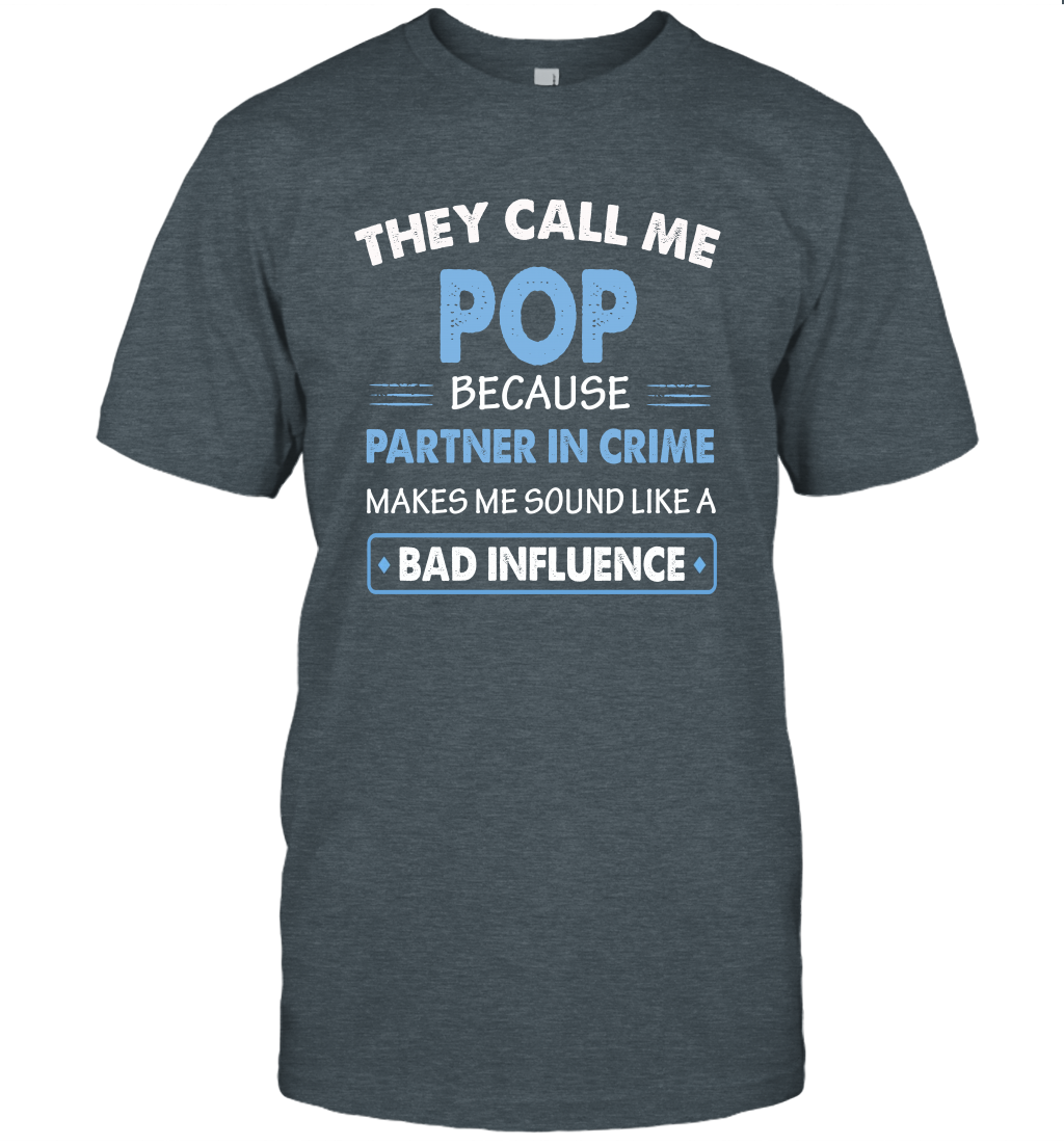 They Call Me Pop Because Partner In Crime Makes Me Sound Like A Bad Influence Fathers Day Shirt