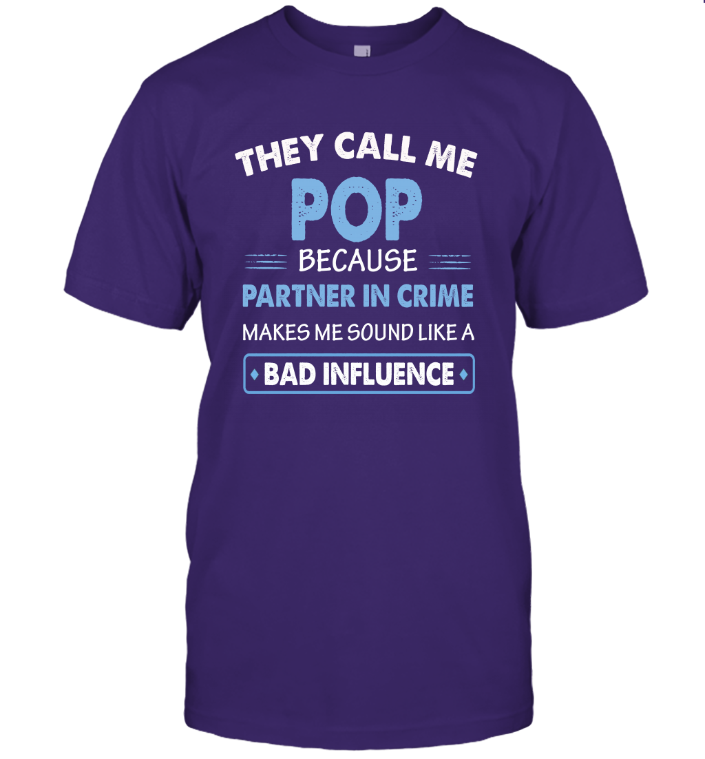 They Call Me Pop Because Partner In Crime Makes Me Sound Like A Bad Influence Fathers Day Shirt