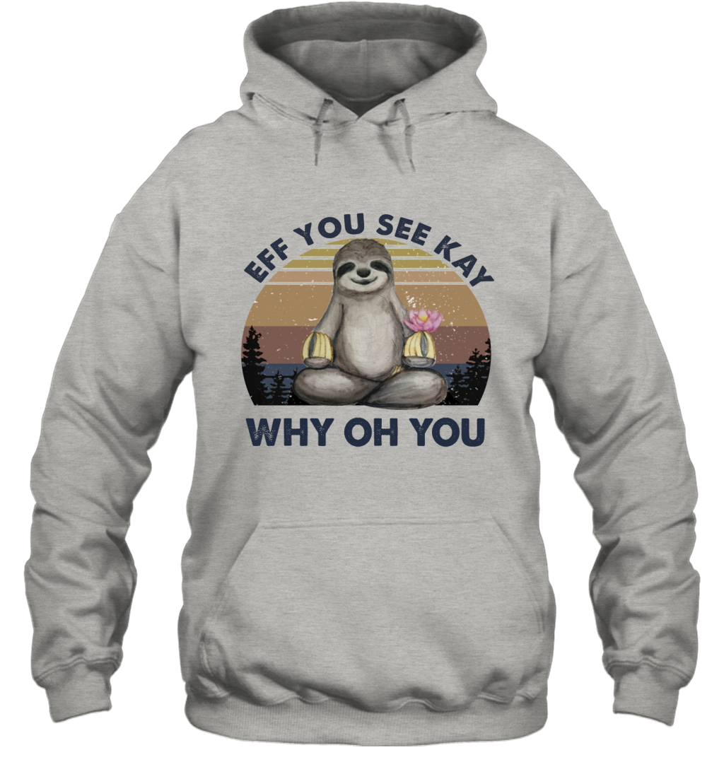 Funny Sloth Lover Yoga - Eff You See Kay Why Oh You Hoodie T-Shirt