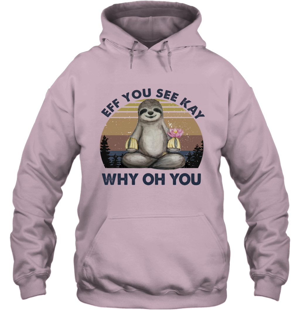 Funny Sloth Lover Yoga - Eff You See Kay Why Oh You Hoodie T-Shirt