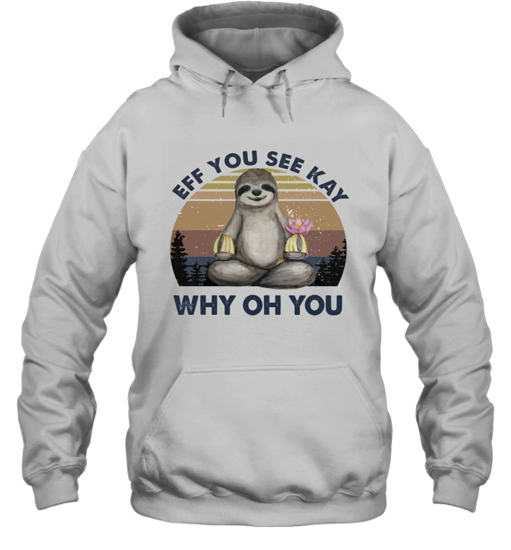 Funny Sloth Lover Yoga - Eff You See Kay Why Oh You Hoodie T-Shirt