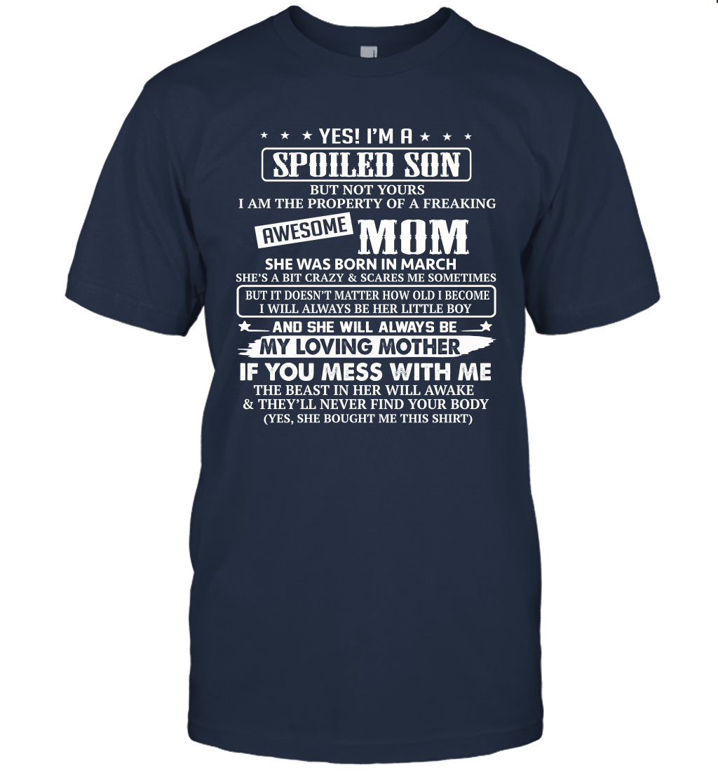 Yes I'm A Spoiled Son of A Freaking Awesome Mom She was Born in March Shirt