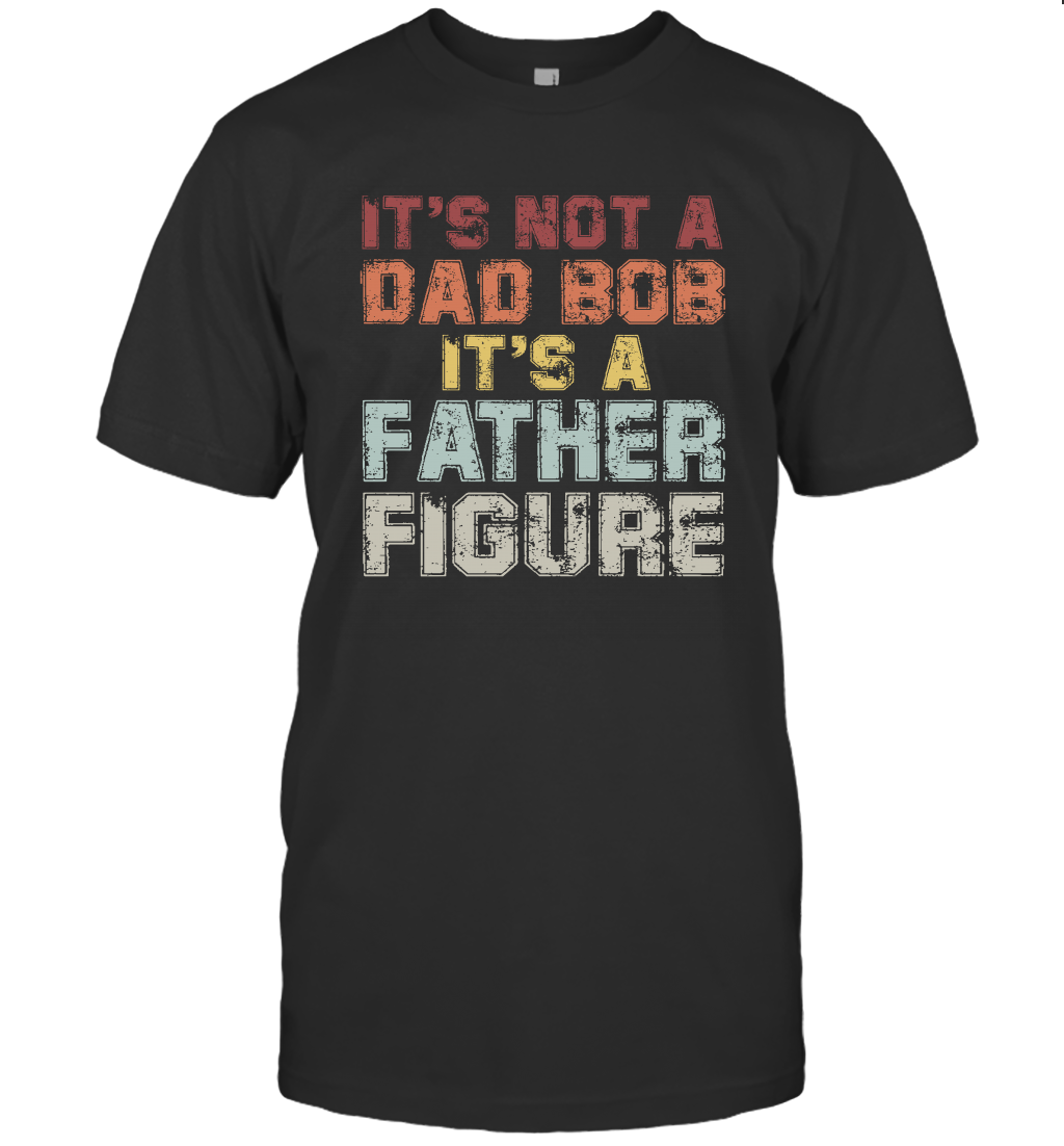 It's not a dad bod It's a father figure Fathers Day T-Shirt