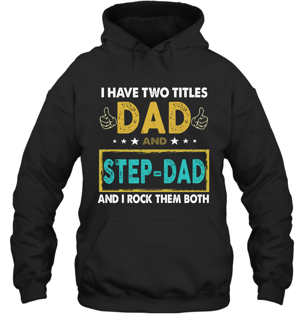 I Have Two Titles Dad And Step-Dad Father's Day Hoodie T-Shirt Gift