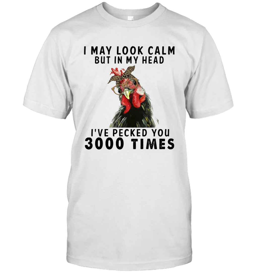 I May Look Calm But In My Head I've Pecked You 3000 Times Funny Shirt