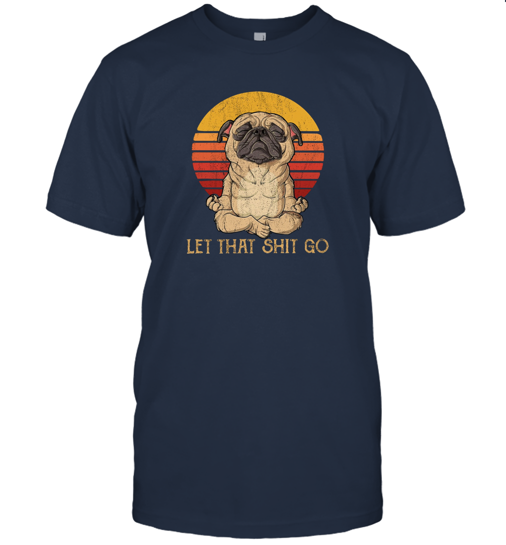 Funny Let That Sht Go Zen Yoga Mindfulness Peace Shirt for Pug Dog Lovers T-Shirt