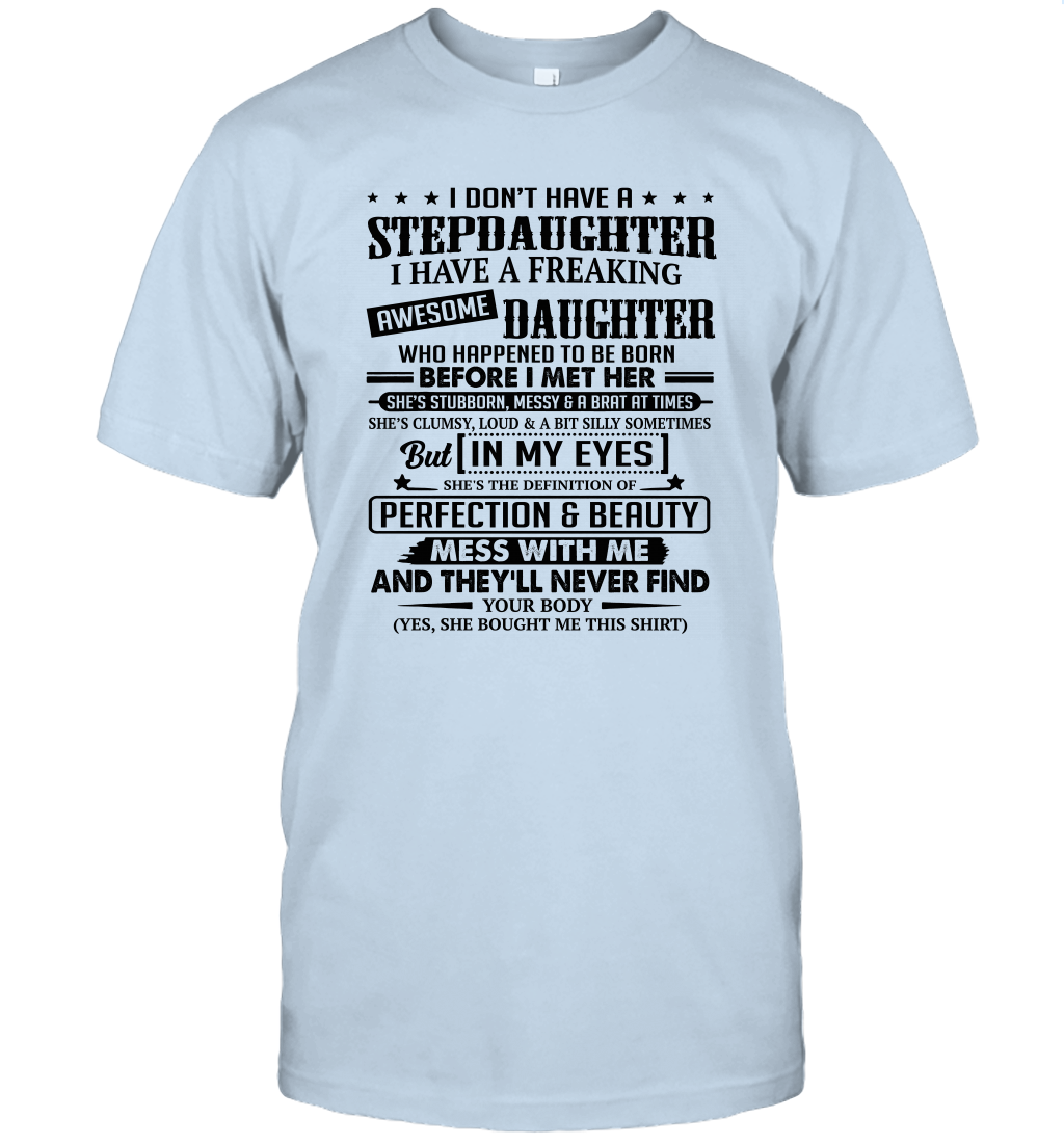 I Don't Have A Stepdaughter I Have A Freaking Awesome Daughter Unisex T Shirt