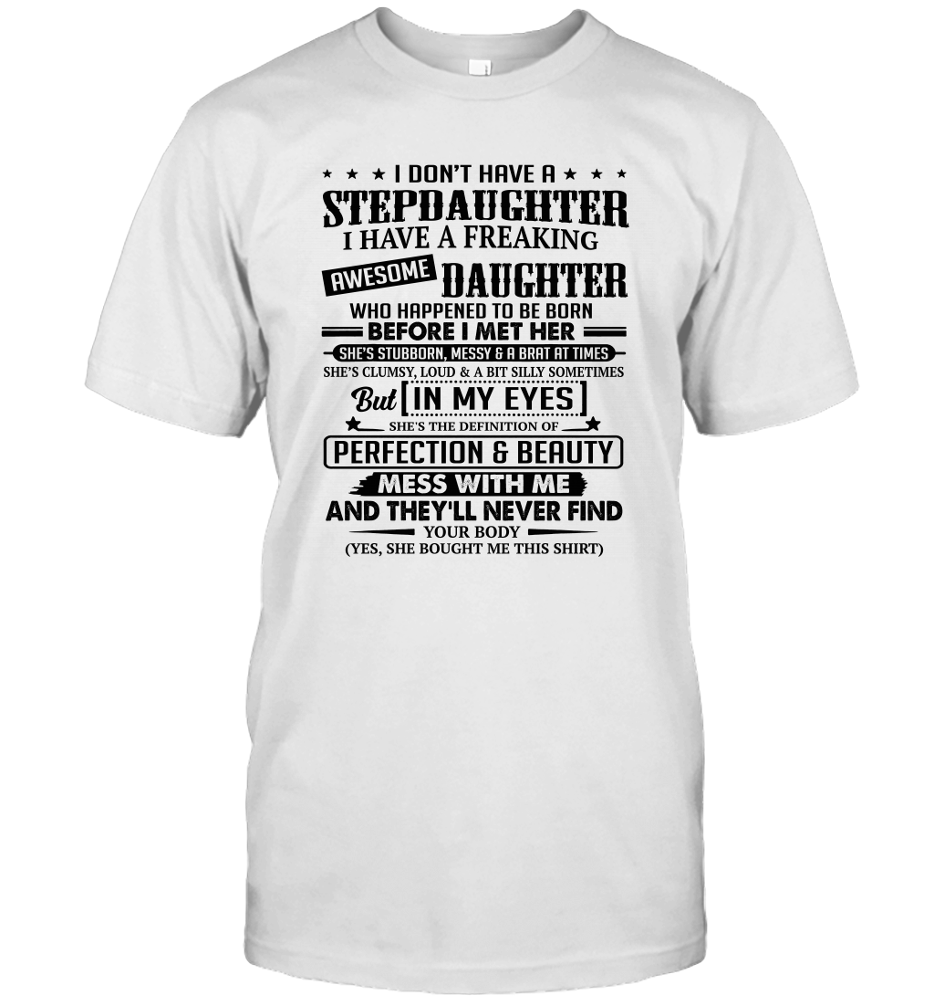 I Don't Have A Stepdaughter I Have A Freaking Awesome Daughter Unisex T Shirt
