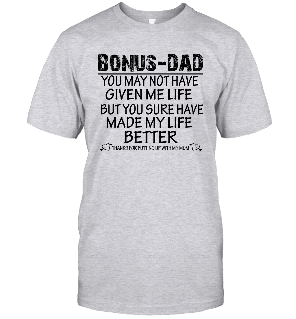 Bonus Dad You May Not Have Given Me Life But You Sure Have Made My Life Better Unisex Shirt 1