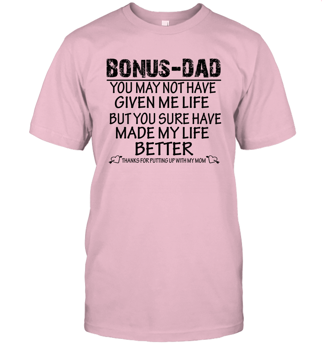 Bonus Dad You May Not Have Given Me Life But You Sure Have Made My Life Better Unisex Shirt 1