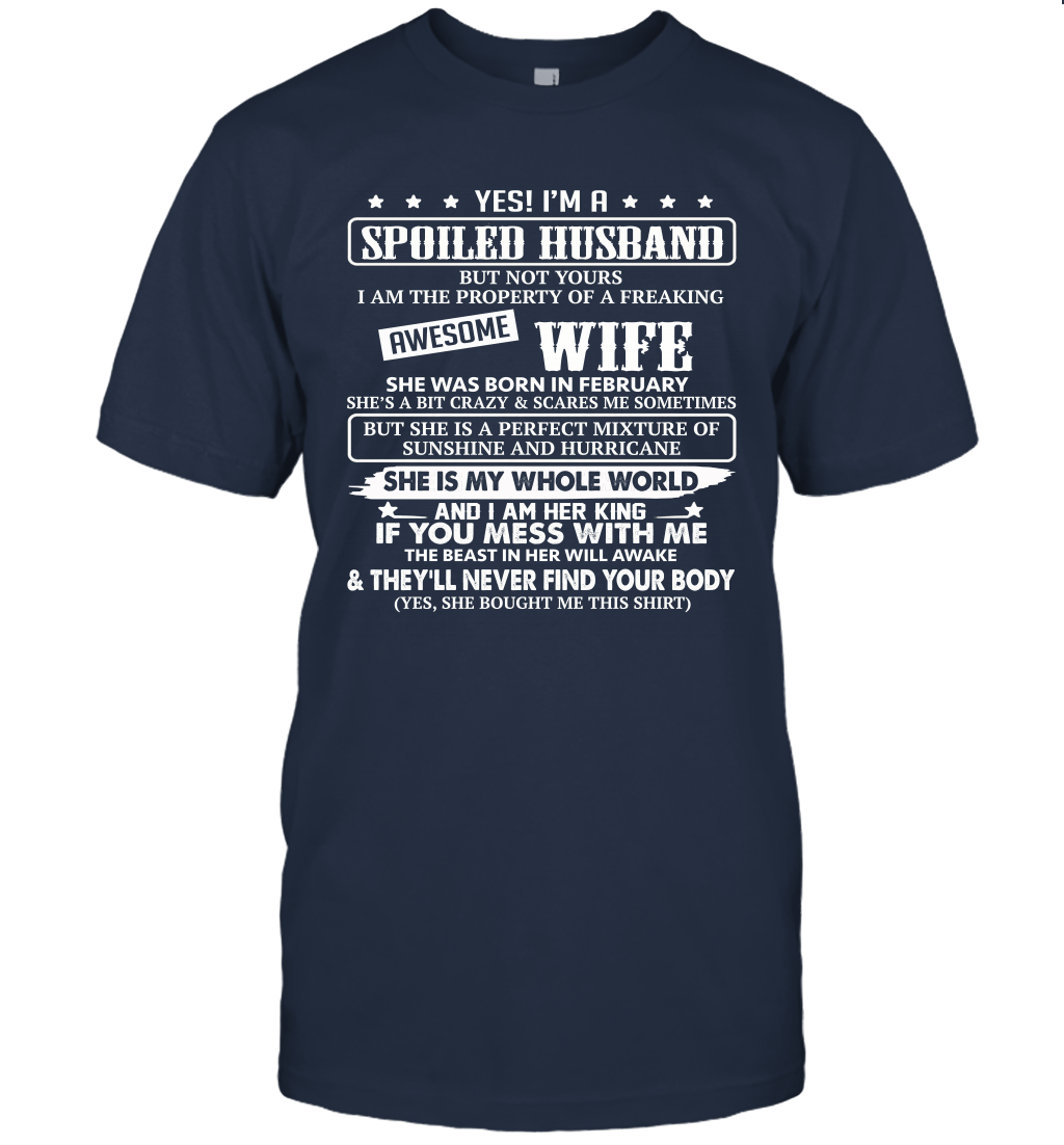 Yes I'm A Spoiled Husband of A Freaking Awesome Wife She was Born in February Unisex Shirt