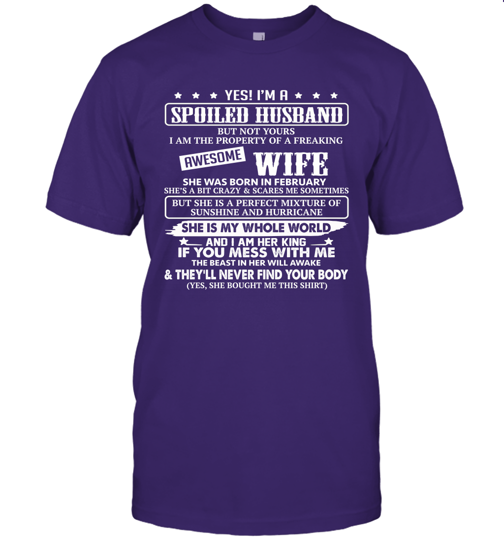 Yes I'm A Spoiled Husband of A Freaking Awesome Wife She was Born in February Unisex Shirt
