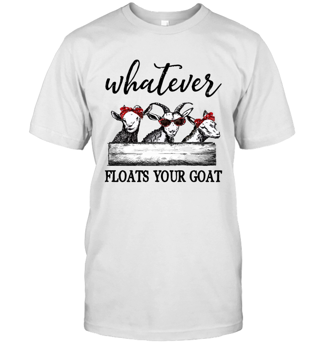 Whatever floats your goat t-shirt Funny goats lover tee