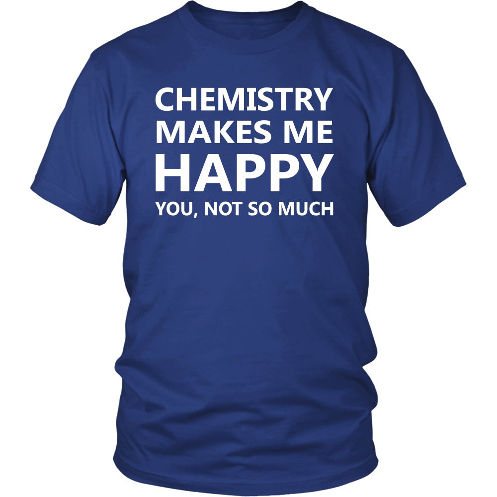T-shirt - Funny Chemistry Joke T Shirts Gifts-Chemistry Makes Me Happy You No So Much