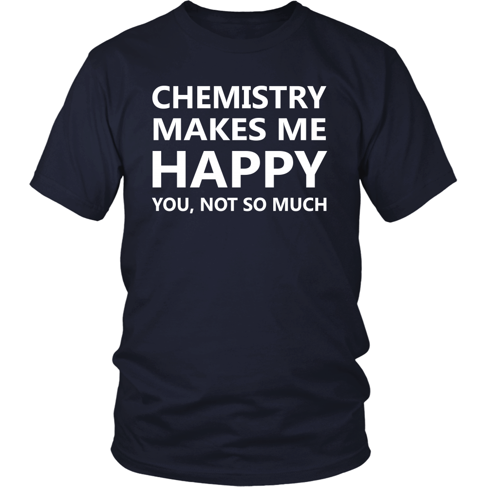 T-shirt - Funny Chemistry Joke T Shirts Gifts-Chemistry Makes Me Happy You No So Much